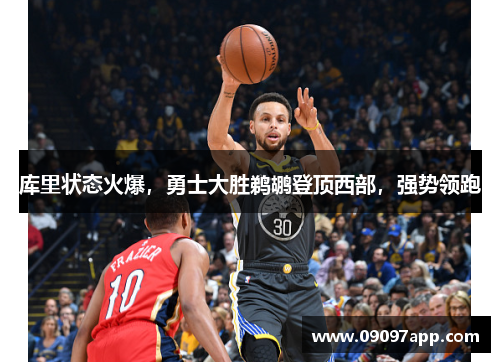 库里状态火爆，勇士大胜鹈鹕登顶西部，强势领跑