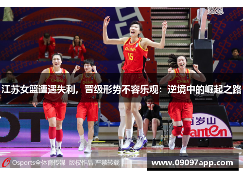 江苏女篮遭遇失利，晋级形势不容乐观：逆境中的崛起之路