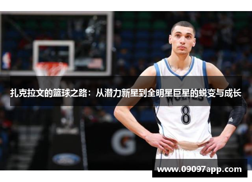 扎克拉文的篮球之路：从潜力新星到全明星巨星的蜕变与成长